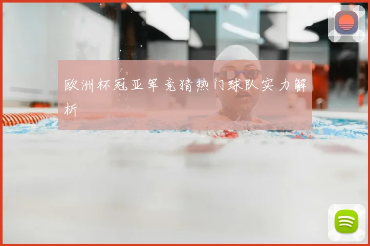 欧洲杯冠亚军竞猜热门球队实力解析