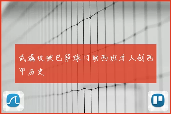 武磊攻破巴萨球门助西班牙人创西甲历史